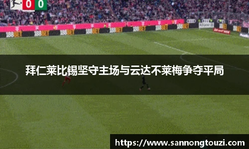拜仁莱比锡坚守主场与云达不莱梅争夺平局