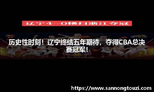 历史性时刻！辽宁终结五年期待，夺得CBA总决赛冠军！