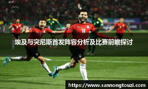 埃及与突尼斯首发阵容分析及比赛前瞻探讨